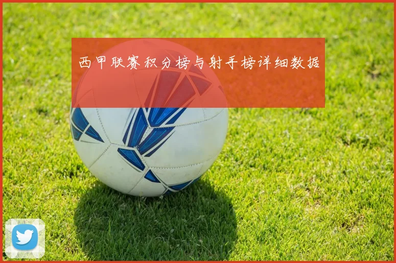 西甲联赛积分榜与射手榜详细数据