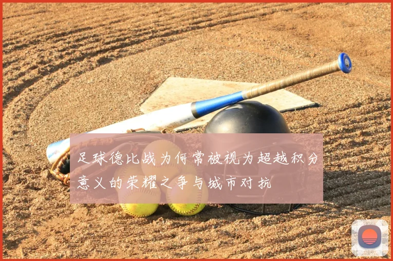 足球德比战为何常被视为超越积分意义的荣耀之争与城市对抗