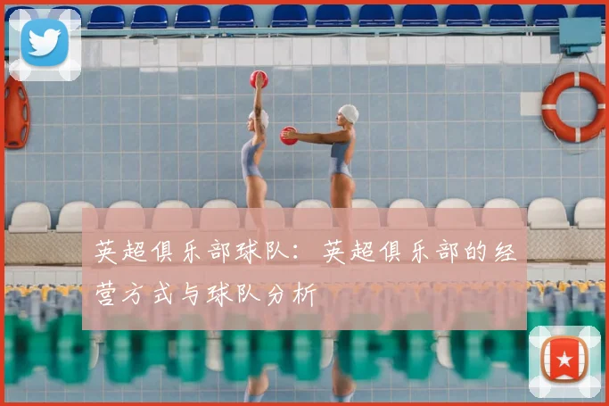英超俱乐部球队：英超俱乐部的经营方式与球队分析